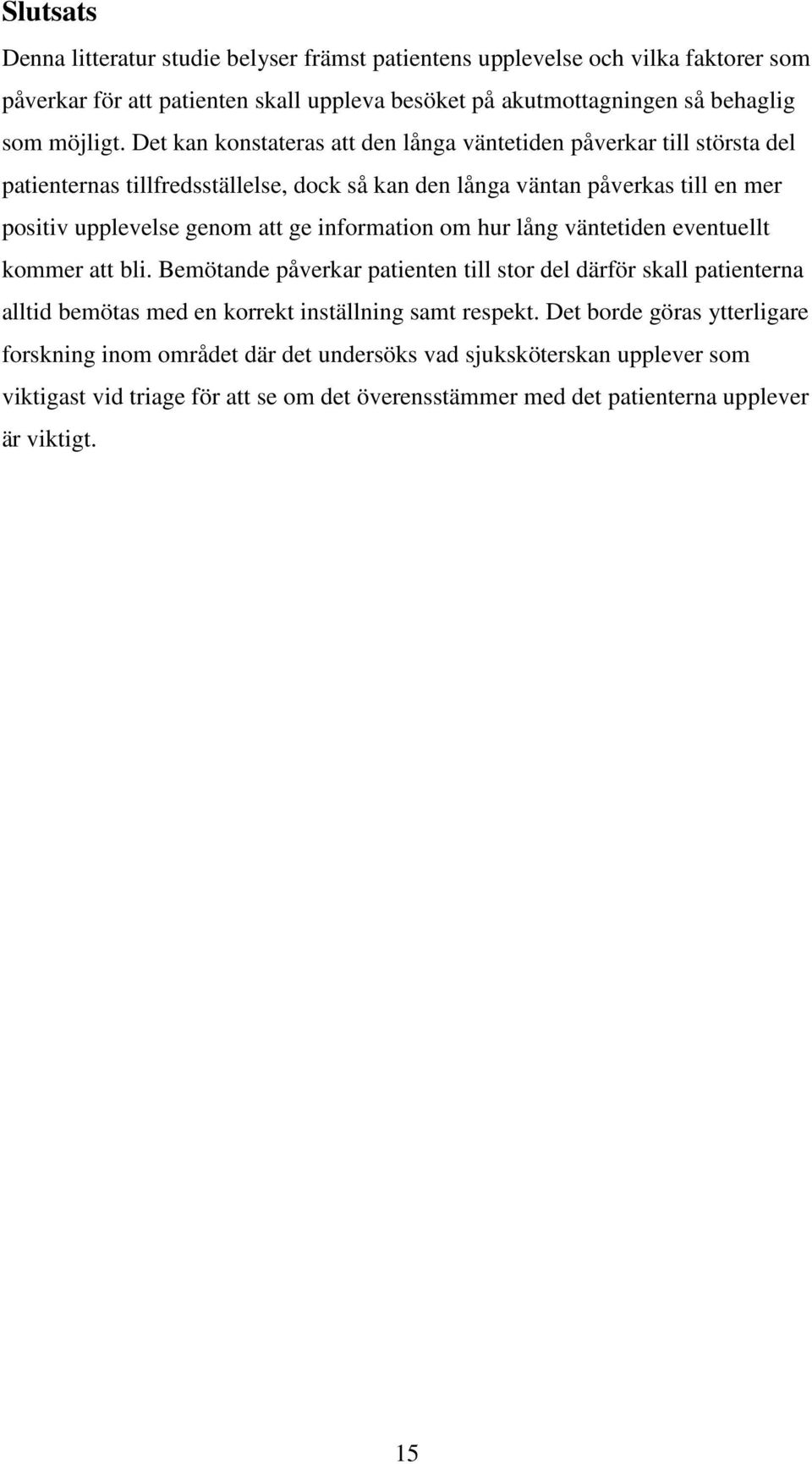 information om hur lång väntetiden eventuellt kommer att bli. Bemötande påverkar patienten till stor del därför skall patienterna alltid bemötas med en korrekt inställning samt respekt.