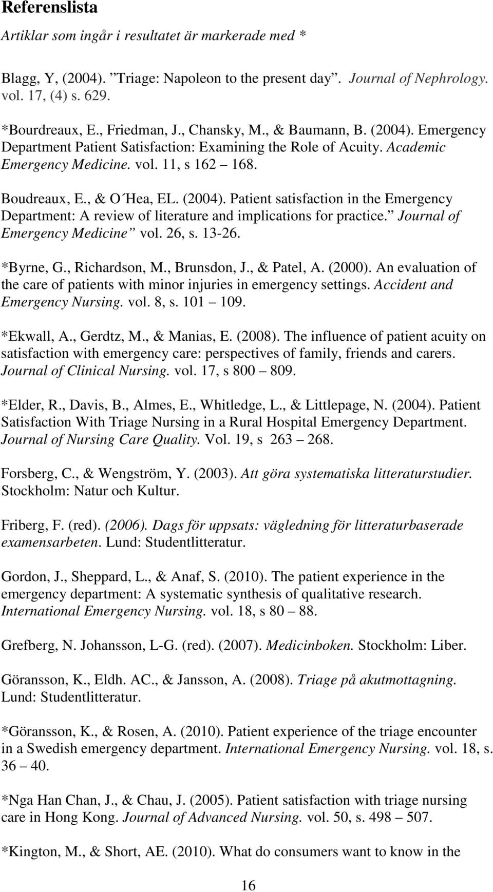 Journal of Emergency Medicine vol. 26, s. 13-26. *Byrne, G., Richardson, M., Brunsdon, J., & Patel, A. (2000). An evaluation of the care of patients with minor injuries in emergency settings.