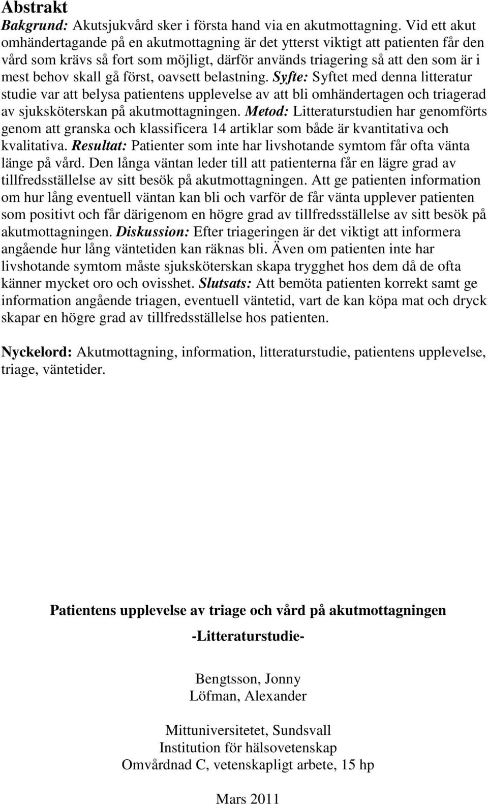 först, oavsett belastning. Syfte: Syftet med denna litteratur studie var att belysa patientens upplevelse av att bli omhändertagen och triagerad av sjuksköterskan på akutmottagningen.