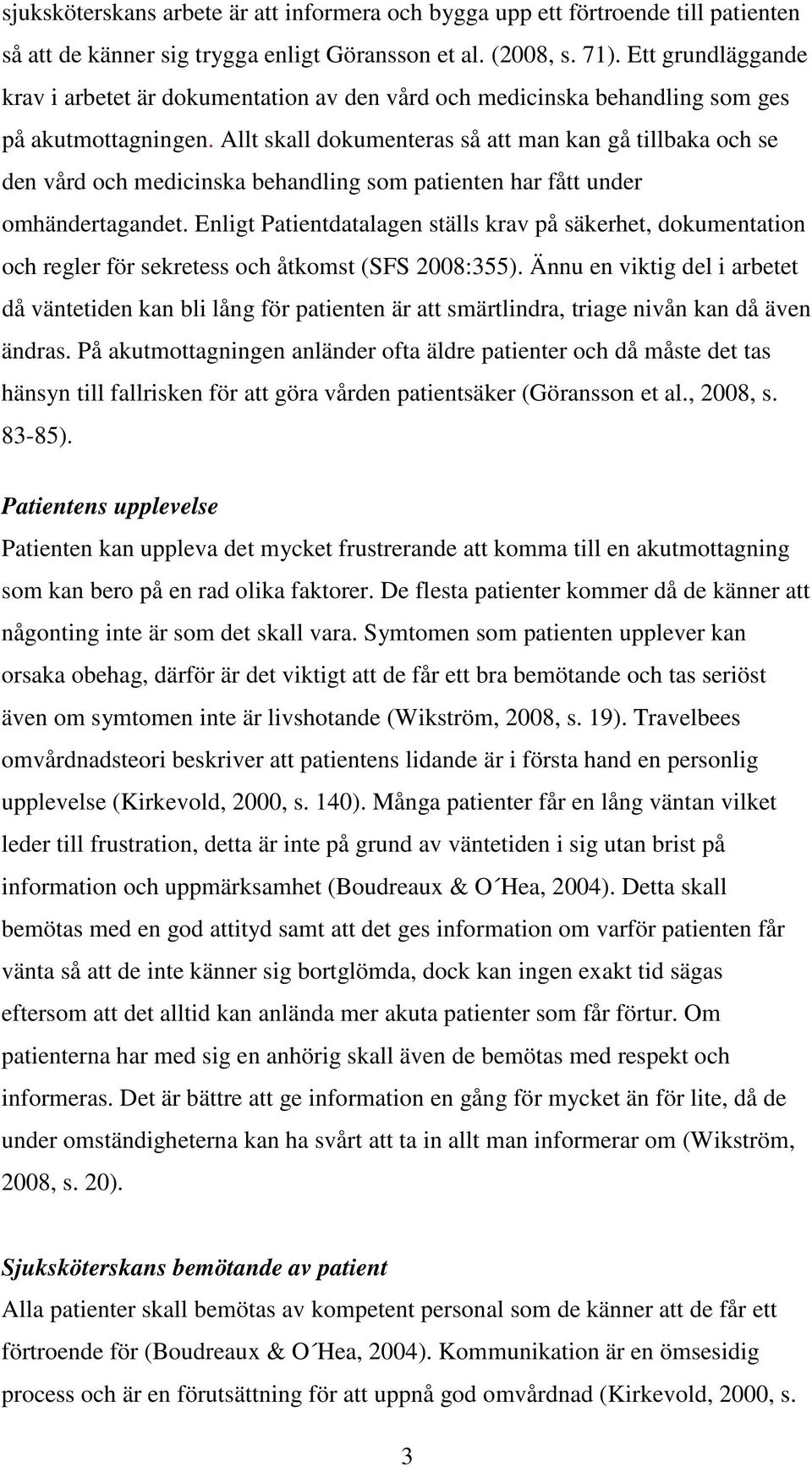 Allt skall dokumenteras så att man kan gå tillbaka och se den vård och medicinska behandling som patienten har fått under omhändertagandet.