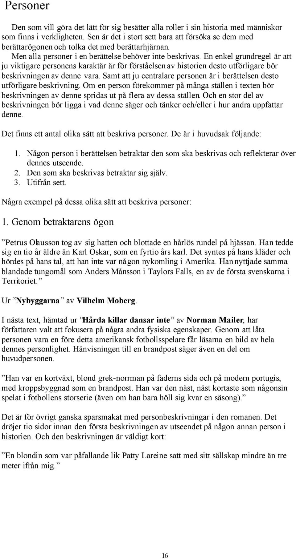 En enkel grundregel är att ju viktigare personens karaktär är för förståelsen av historien desto utförligare bör beskrivningen av denne vara.