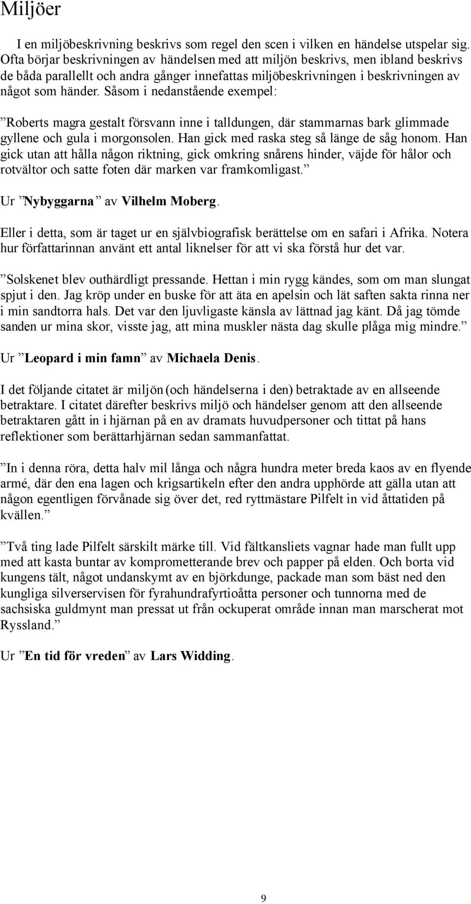 Såsom i nedanstående exempel: Roberts magra gestalt försvann inne i talldungen, där stammarnas bark glimmade gyllene och gula i morgonsolen. Han gick med raska steg så länge de såg honom.