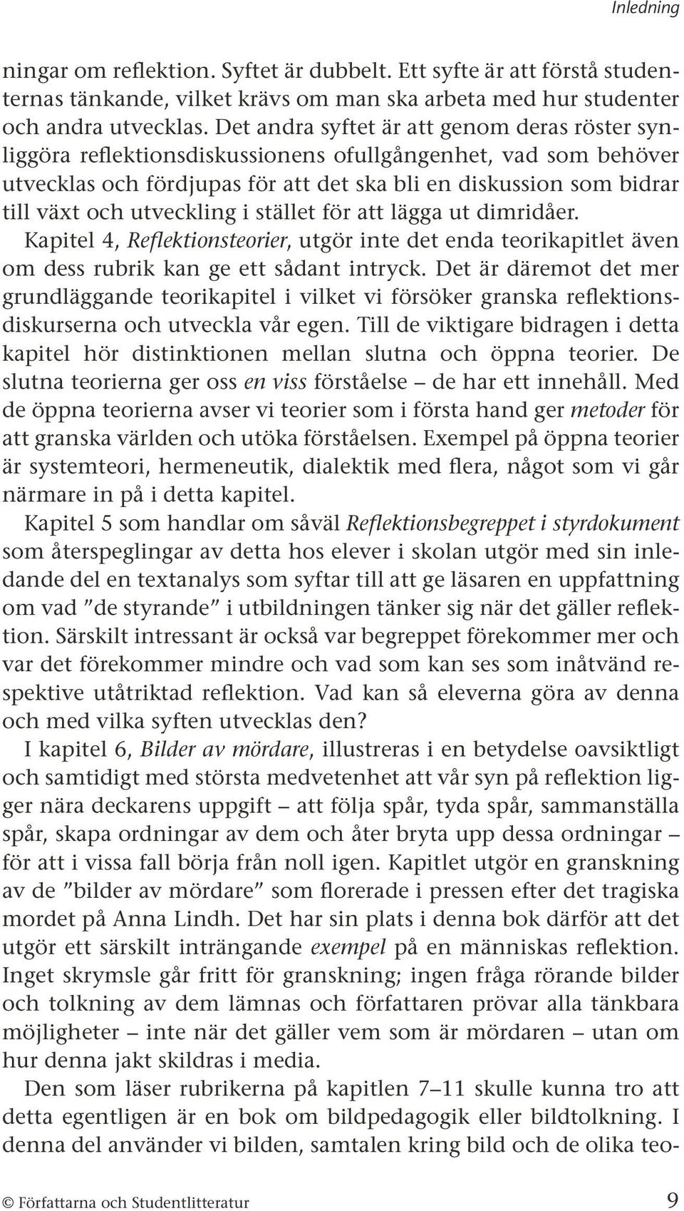 utveckling i stället för att lägga ut dimridåer. Kapitel 4, Reflektionsteorier, utgör inte det enda teorikapitlet även om dess rubrik kan ge ett sådant intryck.