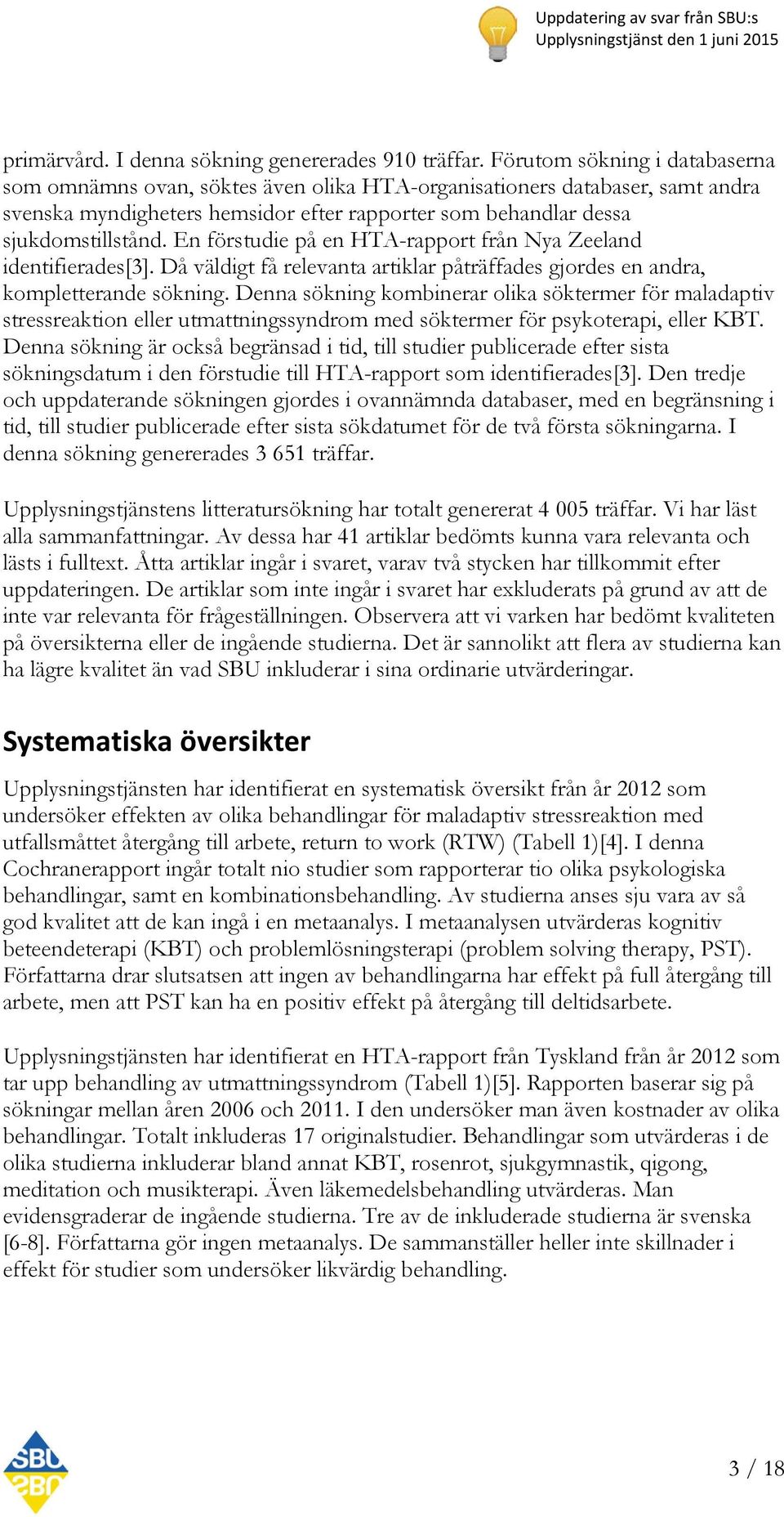 En förstudie på en HTA-rapport från Nya Zeeland identifierades[3]. Då väldigt få relevanta artiklar påträffades gjordes en andra, kompletterande sökning.