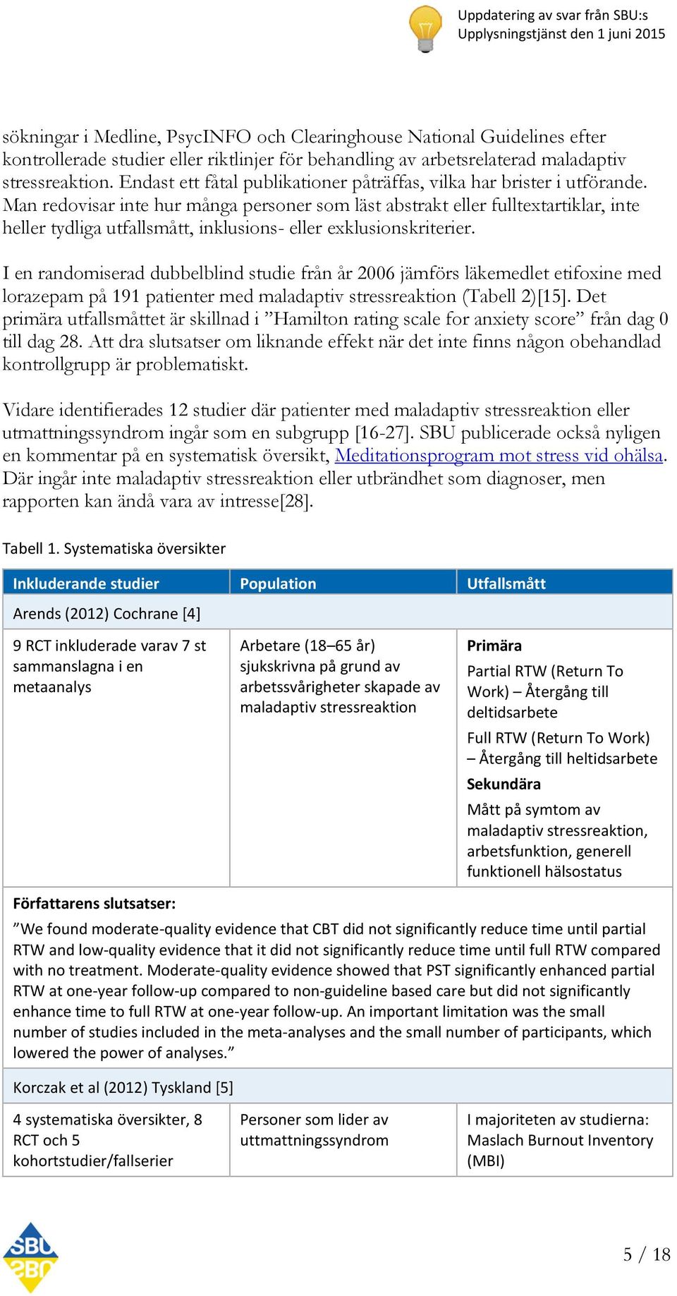 Man redovisar inte hur många personer som läst abstrakt eller fulltextartiklar, inte heller tydliga utfallsmått, inklusions- eller exklusionskriterier.