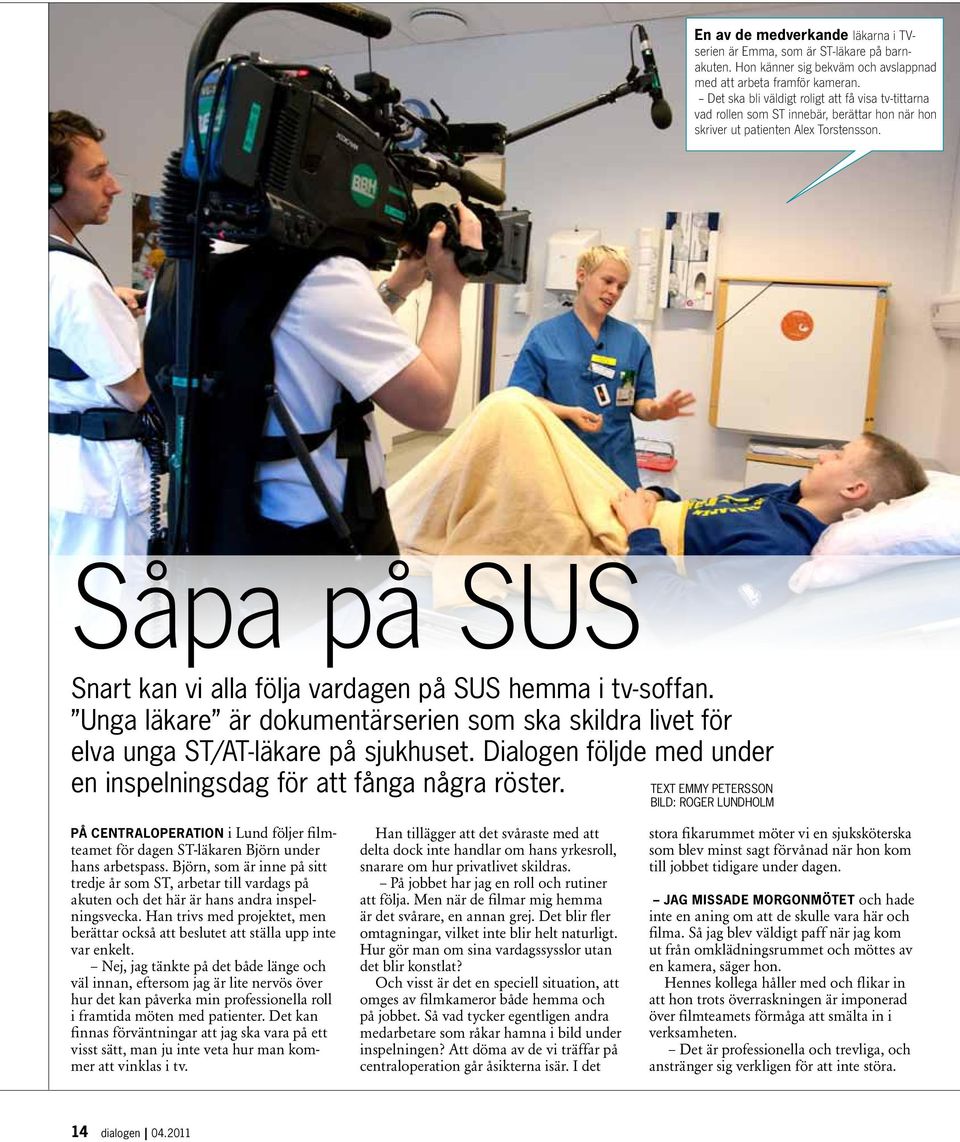 Såpa på SUS Snart kan vi alla följa vardagen på SUS hemma i tv-soffan. Unga läkare är dokumentärserien som ska skildra livet för elva unga ST/AT-läkare på sjukhuset.