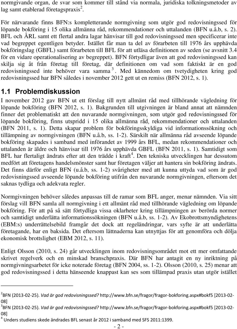 BFL och ÅRL samt ett flertal andra lagar hänvisar till god redovisningssed men specificerar inte vad begreppet egentligen betyder.