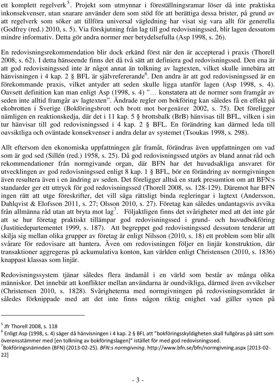 universal vägledning har visat sig vara allt för generella (Godfrey (red.) 2010, s. 5). Via förskjutning från lag till god redovisningssed, blir lagen dessutom mindre informativ.