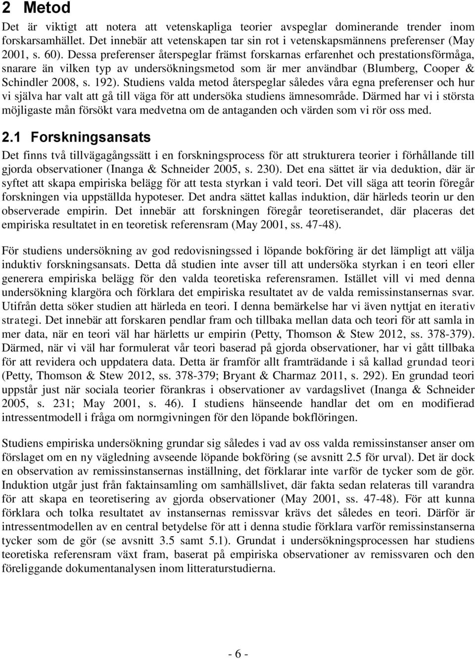 Studiens valda metod återspeglar således våra egna preferenser och hur vi själva har valt att gå till väga för att undersöka studiens ämnesområde.