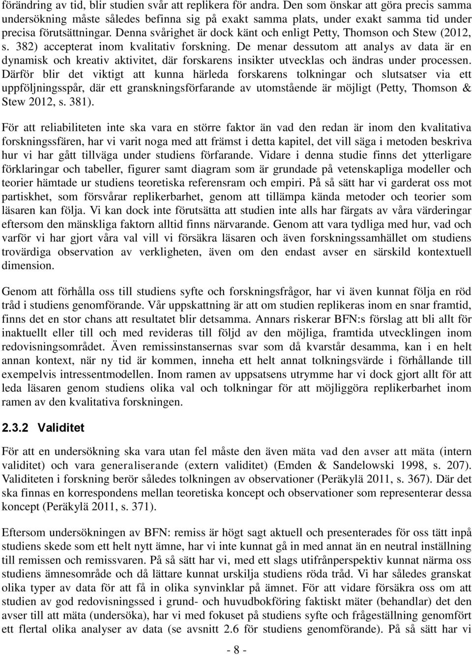 Denna svårighet är dock känt och enligt Petty, Thomson och Stew (2012, s. 382) accepterat inom kvalitativ forskning.