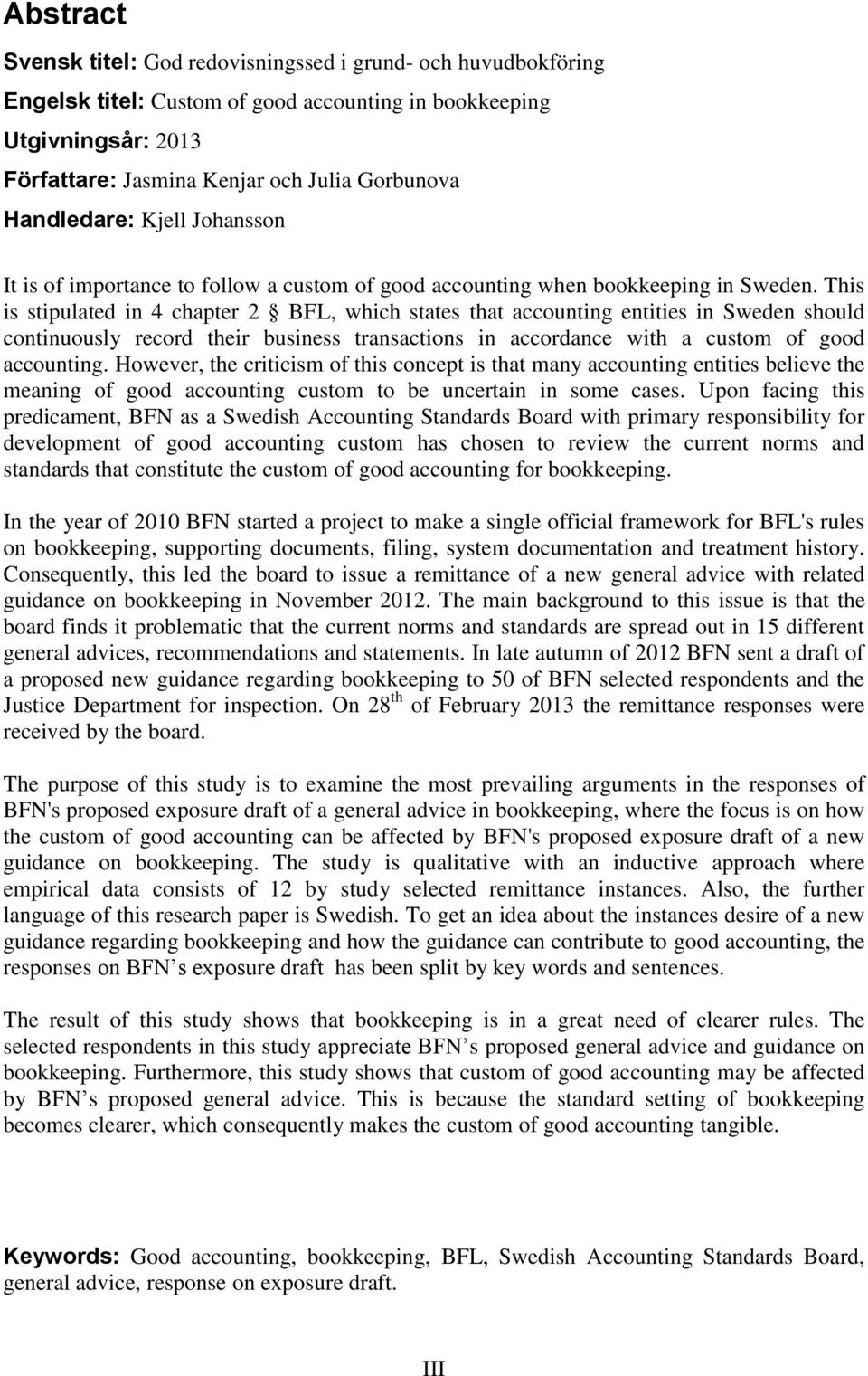 This is stipulated in 4 chapter 2 BFL, which states that accounting entities in Sweden should continuously record their business transactions in accordance with a custom of good accounting.