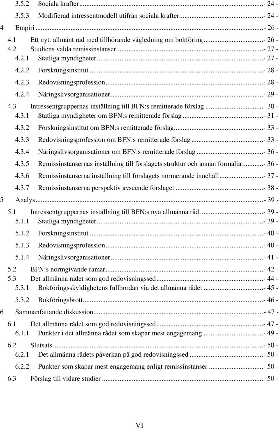 3 Intressentgruppernas inställning till BFN:s remitterade förslag... - 30-4.3.1 Statliga myndigheter om BFN:s remitterade förslag... - 31-4.3.2 Forskningsinstitut om BFN:s remitterade förslag... - 33-4.