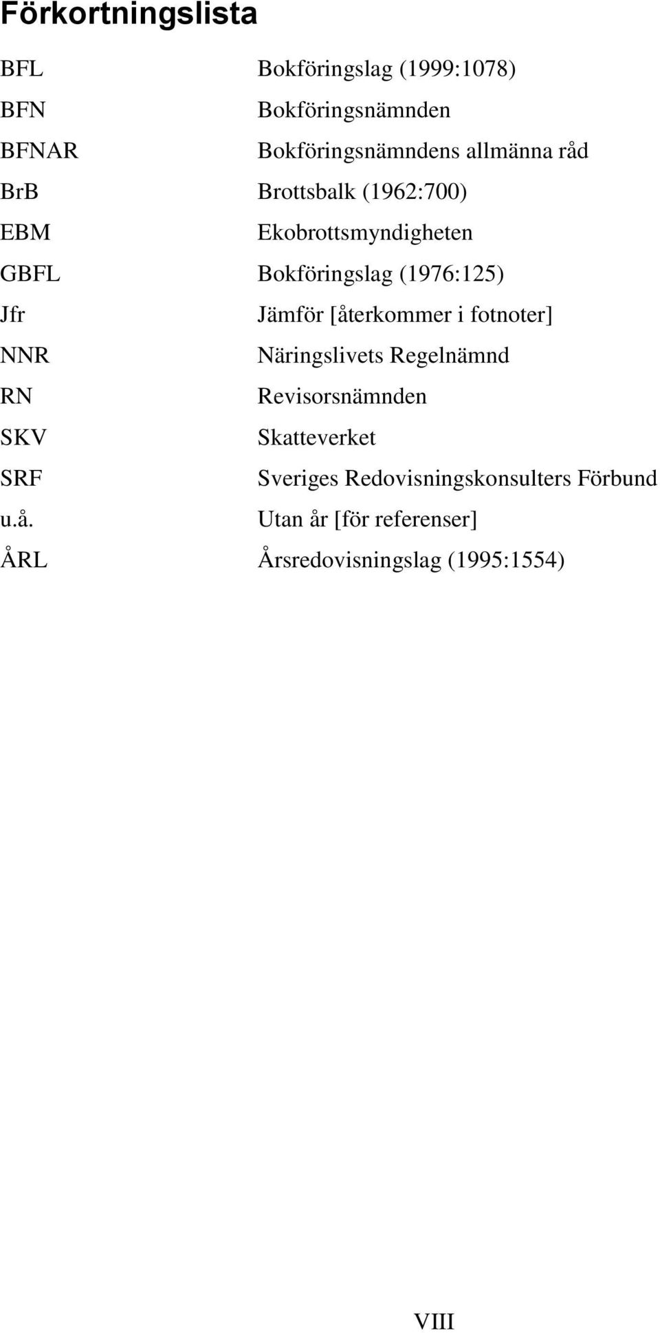 Jämför [återkommer i fotnoter] NNR Näringslivets Regelnämnd RN Revisorsnämnden SKV Skatteverket SRF