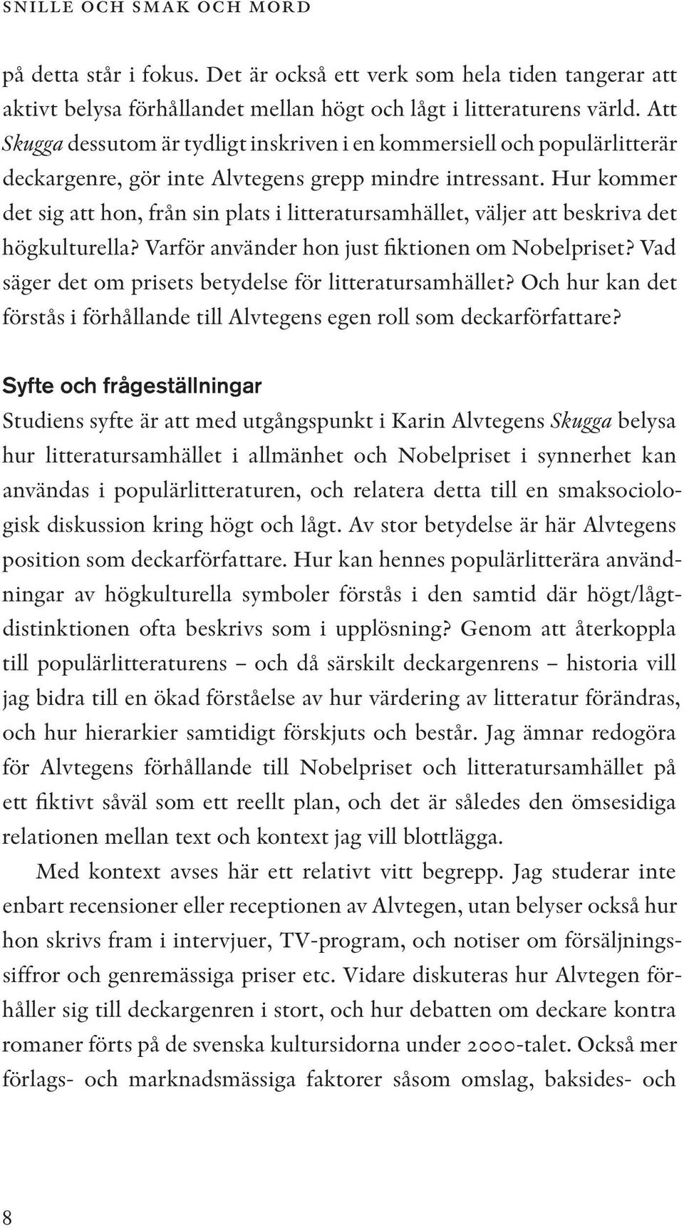 Hur kommer det sig att hon, från sin plats i litteratursamhället, väljer att beskriva det högkulturella? Varför använder hon just fiktionen om Nobelpriset?