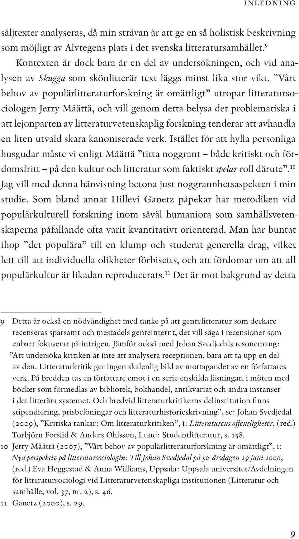 Vårt behov av populärlitteraturforskning är omättligt utropar litteratursociologen Jerry Määttä, och vill genom detta belysa det problematiska i att lejonparten av litteraturvetenskaplig forskning