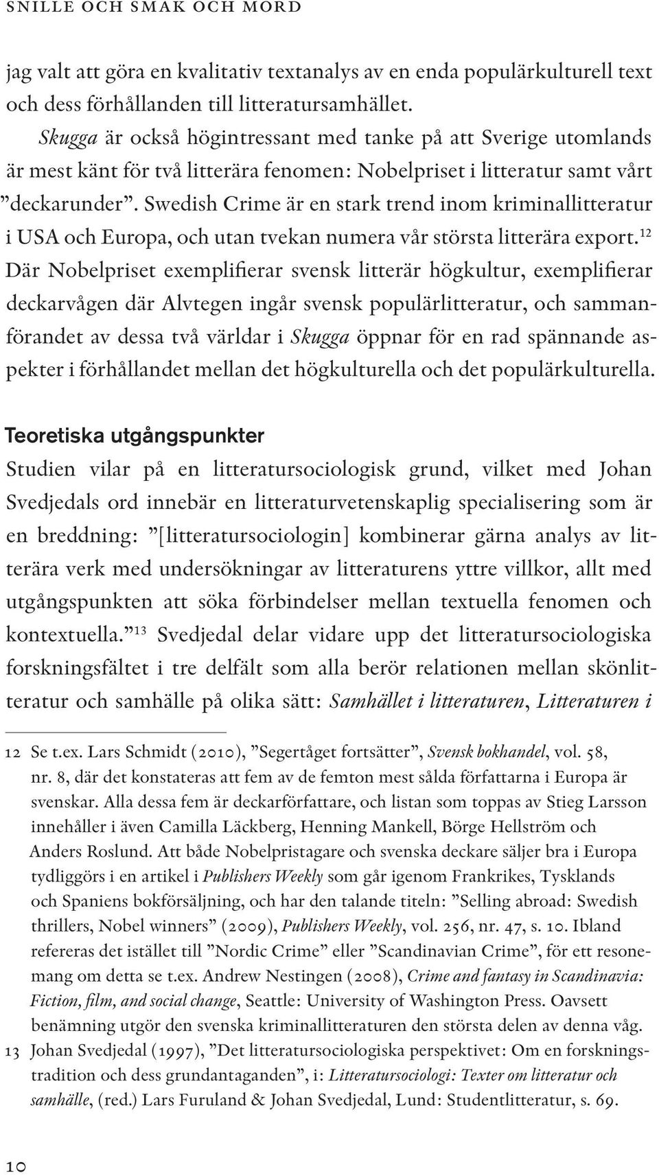 Swedish Crime är en stark trend inom kriminallitteratur i USA och Europa, och utan tvekan numera vår största litterära export.