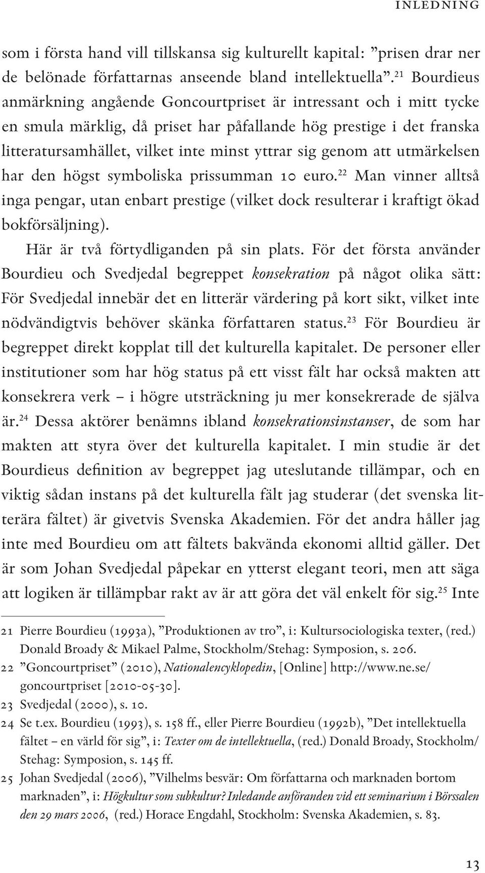 genom att utmärkelsen har den högst symboliska prissumman 10 euro. 22 Man vinner alltså inga pengar, utan enbart prestige (vilket dock resulterar i kraftigt ökad bokförsäljning).