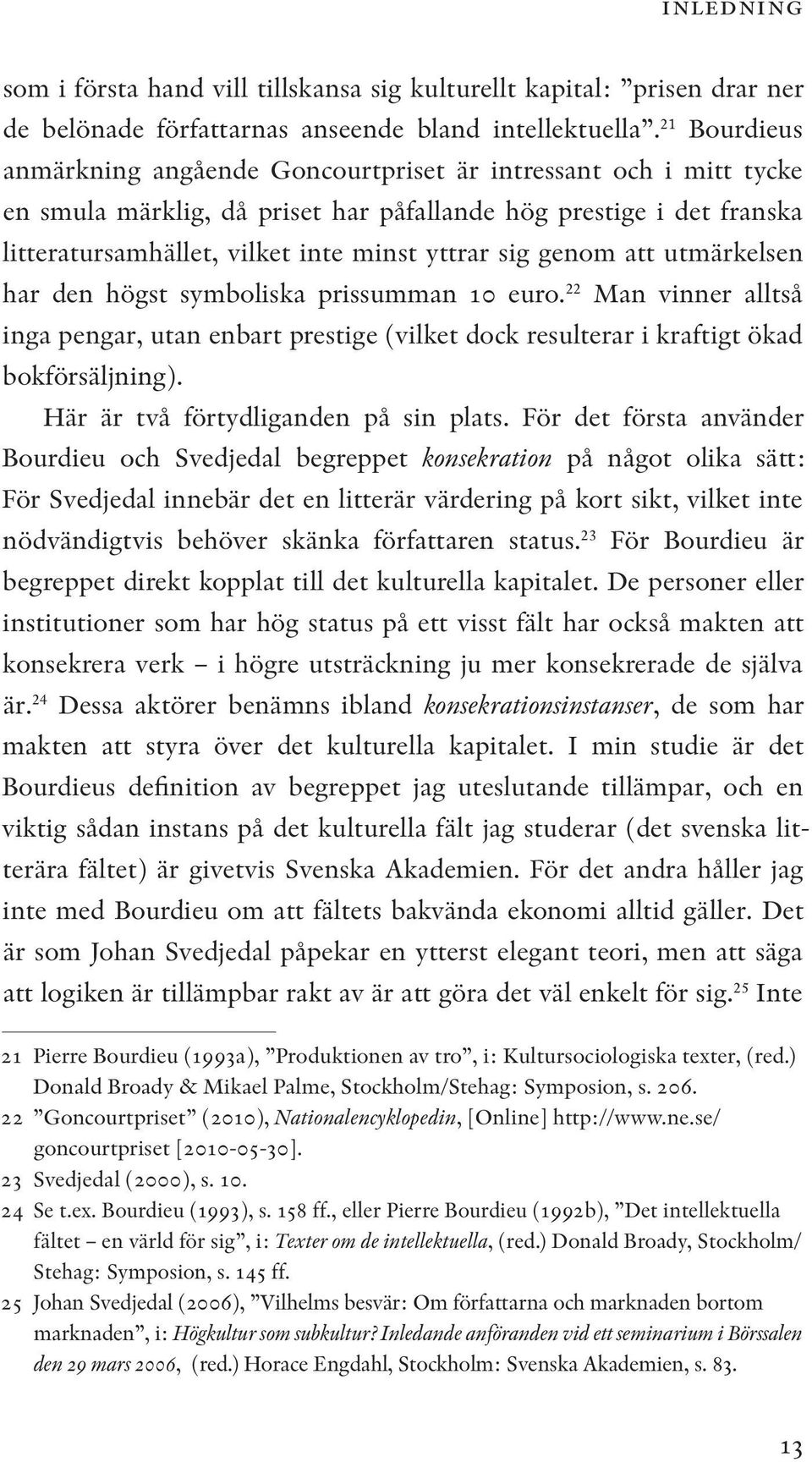 genom att utmärkelsen har den högst symboliska prissumman 10 euro. 22 Man vinner alltså inga pengar, utan enbart prestige (vilket dock resulterar i kraftigt ökad bokförsäljning).