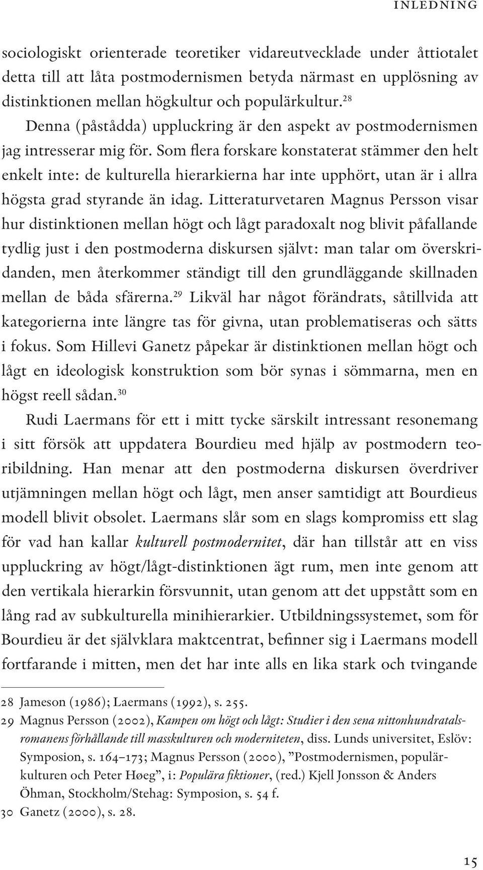 Som flera forskare konstaterat stämmer den helt enkelt inte: de kulturella hierarkierna har inte upphört, utan är i allra högsta grad styrande än idag.