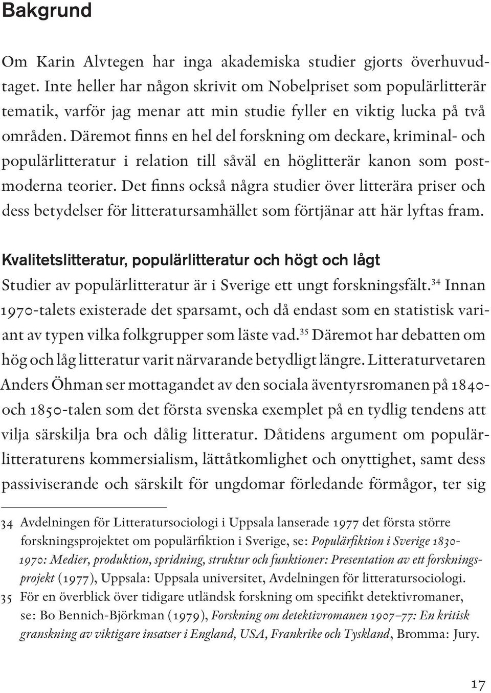 Däremot finns en hel del forskning om deckare, kriminal- och populärlitteratur i relation till såväl en höglitterär kanon som postmoderna teorier.