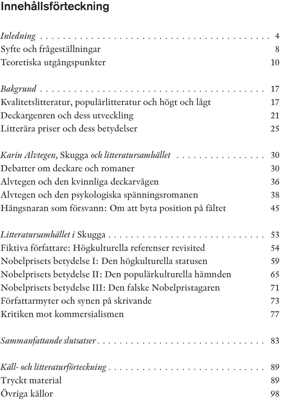 ................ 30 Debatter om deckare och romaner 30 Alvtegen och den kvinnliga deckarvågen 36 Alvtegen och den psykologiska spänningsromanen 38 Hängsnaran som försvann: Om att byta position på