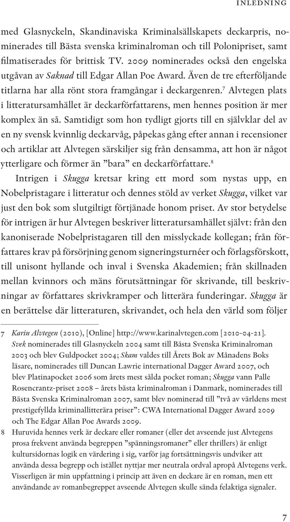 7 Alvtegen plats i litteratursamhället är deckarförfattarens, men hennes position är mer komplex än så.