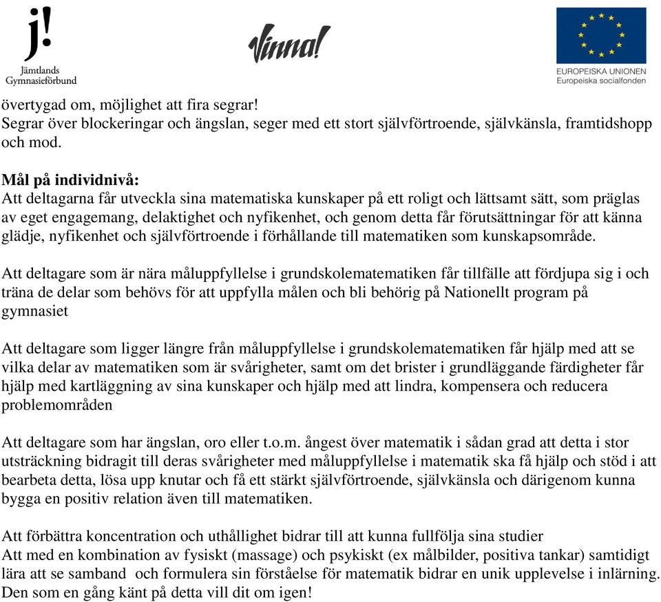 förutsättningar för att känna glädje, nyfikenhet och självförtroende i förhållande till matematiken som kunskapsområde.