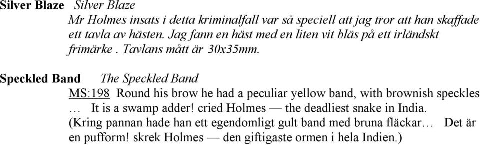 Speckled Band The Speckled Band MS:198 Round his brow he had a peculiar yellow band, with brownish speckles It is a swamp adder!