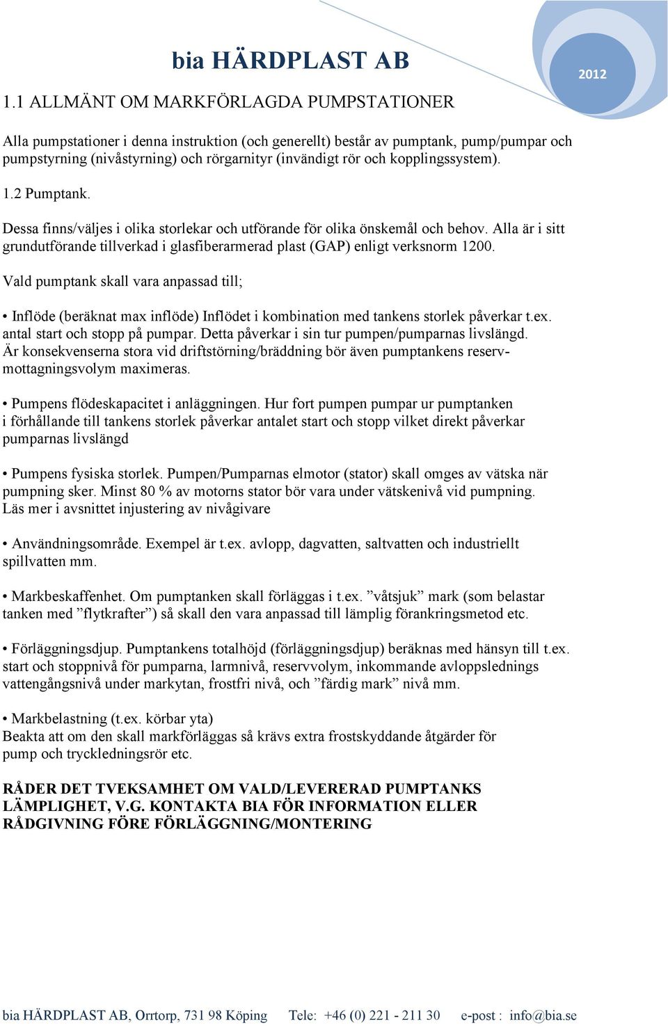 Alla är i sitt grundutförande tillverkad i glasfiberarmerad plast (GAP) enligt verksnorm 1200.