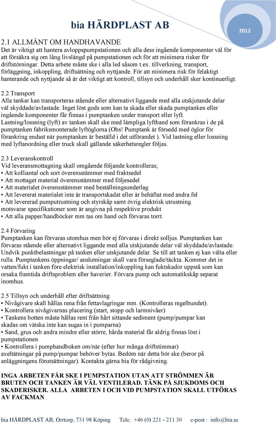 För att minimera risk för felaktigt hanterande och nyttjande så är det viktigt att kontroll, tillsyn och underhåll sker kontinuerligt. 2.