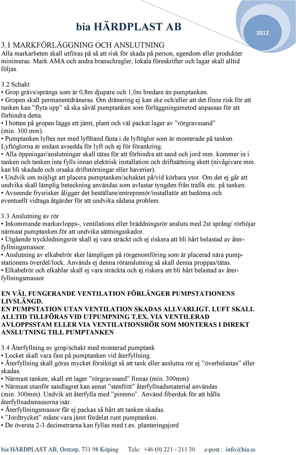 Om dränering ej kan ske och/eller att det finns risk för att tanken kan flyta upp så ska såväl pumptanken som förläggningsmetod anpassas för att förhindra detta.