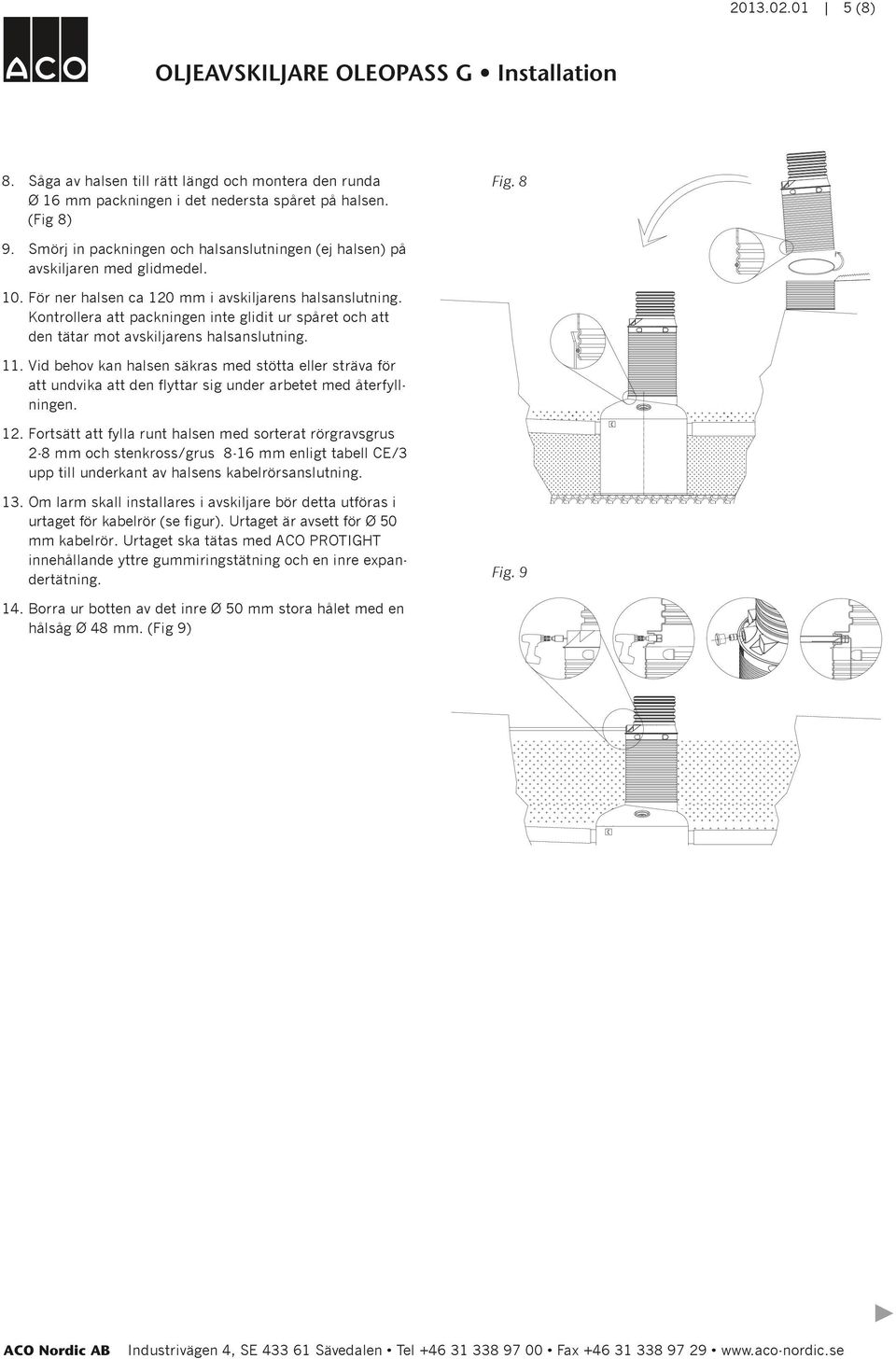 Kontrollera att packningen inte glidit ur spåret och att den tätar mot avskiljarens halsanslutning. 11.