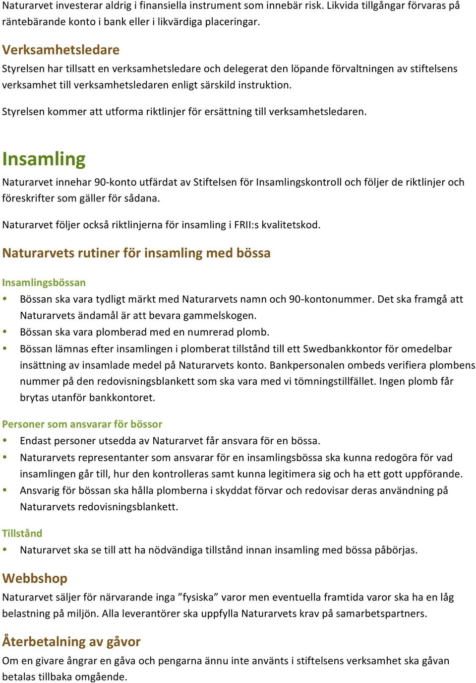 Styrelsen kommer att utforma riktlinjer för ersättning till verksamhetsledaren.