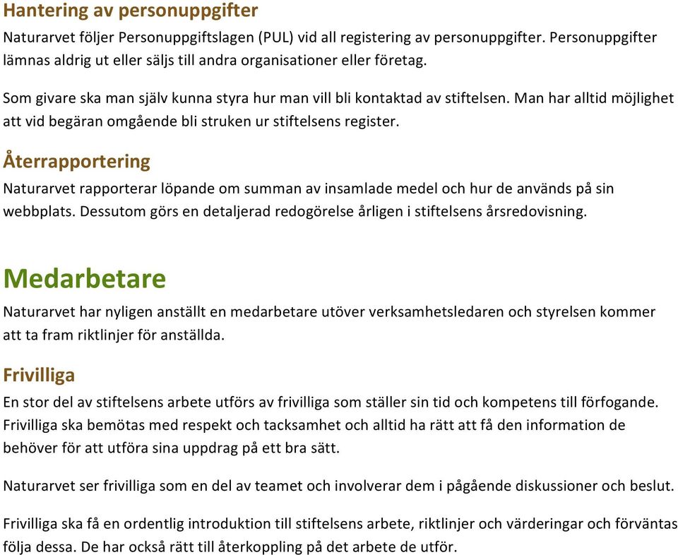 Återrapportering Naturarvet rapporterar löpande om summan av insamlade medel och hur de används på sin webbplats. Dessutom görs en detaljerad redogörelse årligen i stiftelsens årsredovisning.