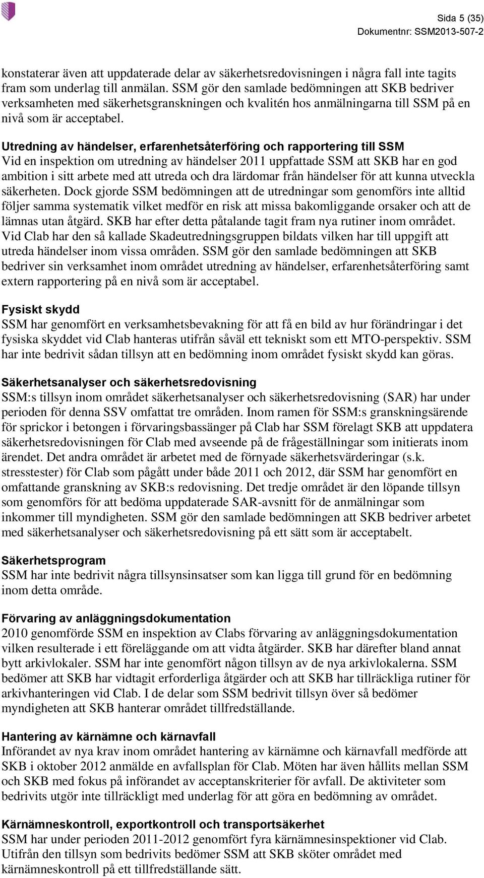 Utredning av händelser, erfarenhetsåterföring och rapportering till SSM Vid en inspektion om utredning av händelser 2011 uppfattade SSM att SKB har en god ambition i sitt arbete med att utreda och