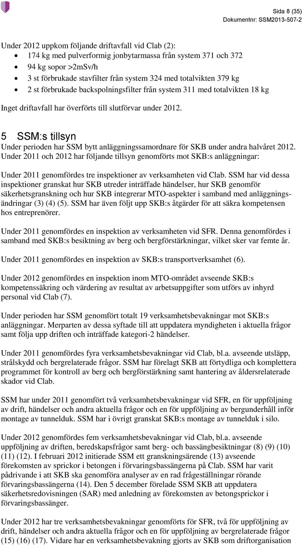 5 SSM:s tillsyn Under perioden har SSM bytt anläggningssamordnare för SKB under andra halvåret 2012.