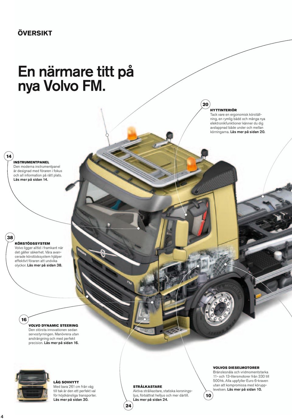 38 KÖRSTÖDSSYSTEM Vovo igger atid i framkant när det gäer säkerhet. Våra avancerade körstödssystem hjäper effektivt föraren att undvika oyckor. Läs mer på sidan 38.