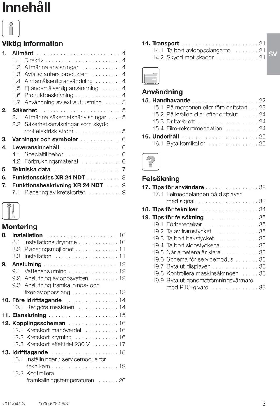 Leveransinnehåll 6 4.1 Specialtillbehör 6 4.2 Förbrukningsmaterial 6 5. Tekniska data 7 6. Funktionsskiss XR 24 NDT 8 7. Funktionsbeskrivning XR 24 NDT 9 7.1 Placering av kretskorten 9 Montering 8.