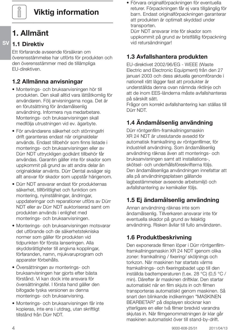 Monterings- och bruksanvisningen skall medfölja utrustningen vid ev. ägarbyte. För användarens säkerhet och störningsfri drift garanteras endast när originaldelar används.