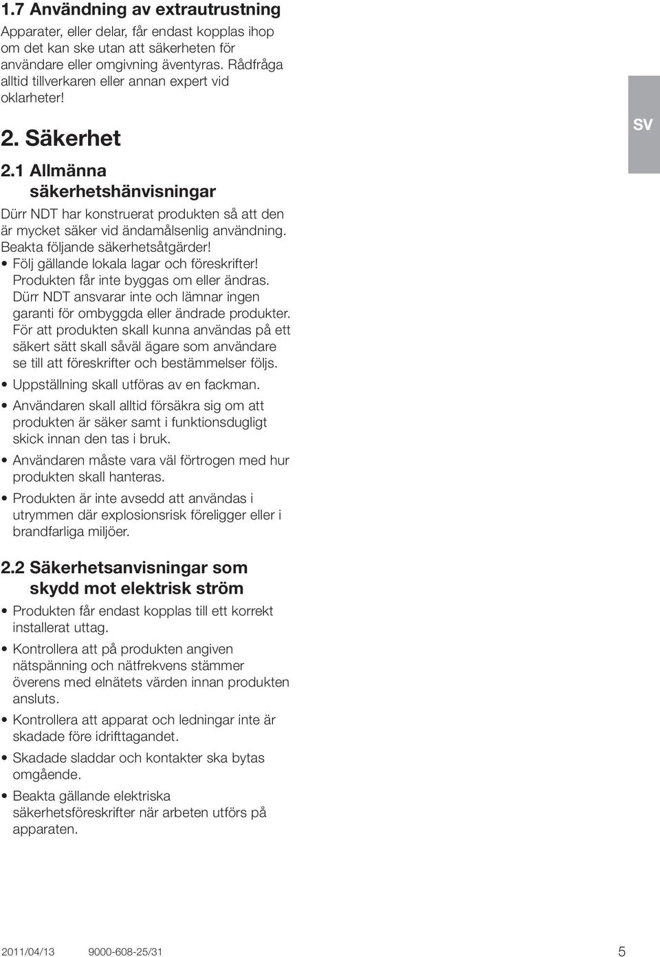 1 Allmänna säkerhetshänvisningar Dürr NDT har konstruerat produkten så att den är mycket säker vid ändamålsenlig användning. Beakta följande säkerhetsåtgärder!