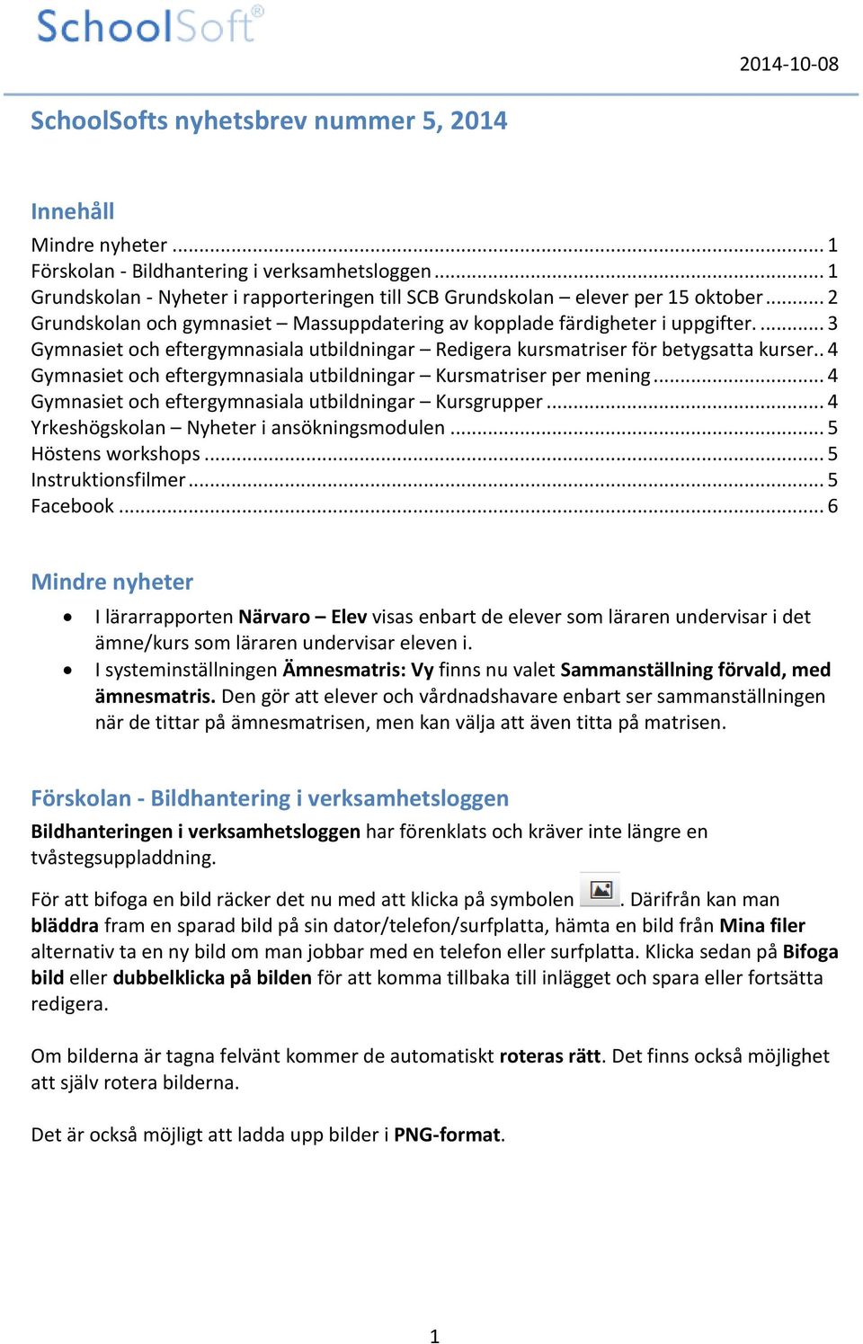 . 4 Gymnasiet och eftergymnasiala utbildningar Kursmatriser per mening... 4 Gymnasiet och eftergymnasiala utbildningar Kursgrupper... 4 Yrkeshögskolan Nyheter i ansökningsmodulen... 5 Höstens workshops.