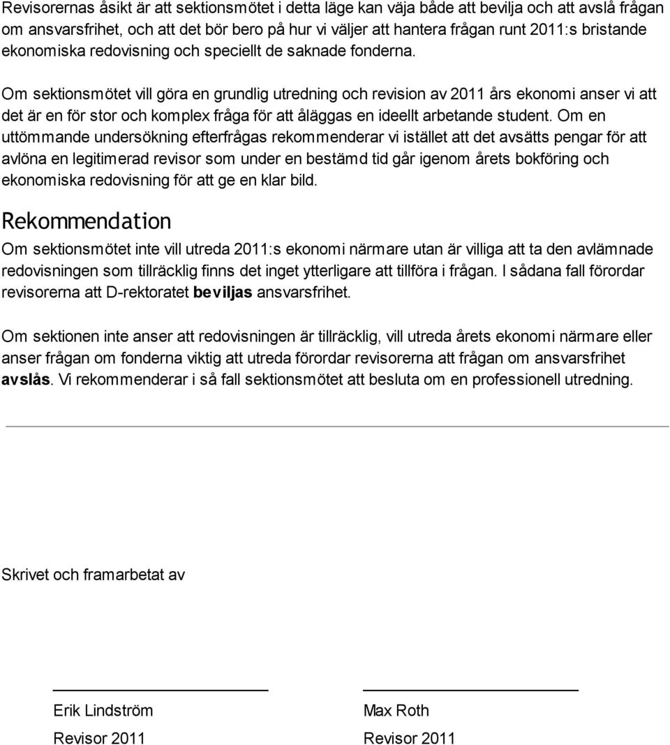 Om sektionsmötet vill göra en grundlig utredning och revision av 2011 års ekonomi anser vi att det är en för stor och komplex fråga för att åläggas en ideellt arbetande student.