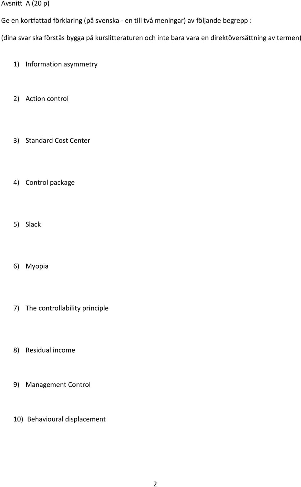 Information asymmetry 2) Action control 3) Standard Cost Center 4) Control package 5) Slack 6) Myopia