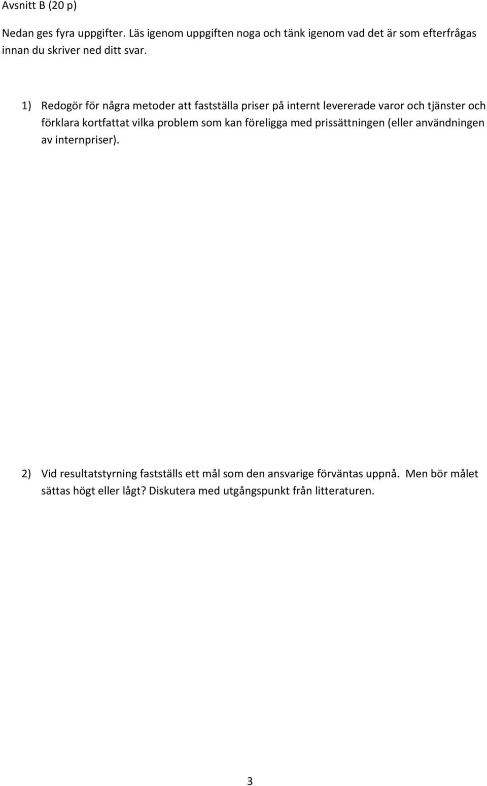 1) Redogör för några metoder att fastställa priser på internt levererade varor och tjänster och förklara kortfattat vilka