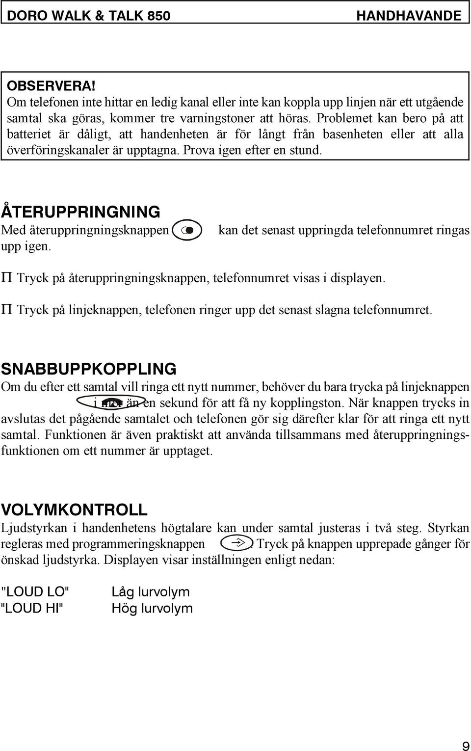 ÅTERUPPRINGNING Med återuppringningsknappen upp igen. kan det senast uppringda telefonnumret ringas P Tryck på återuppringningsknappen, telefonnumret visas i displayen.