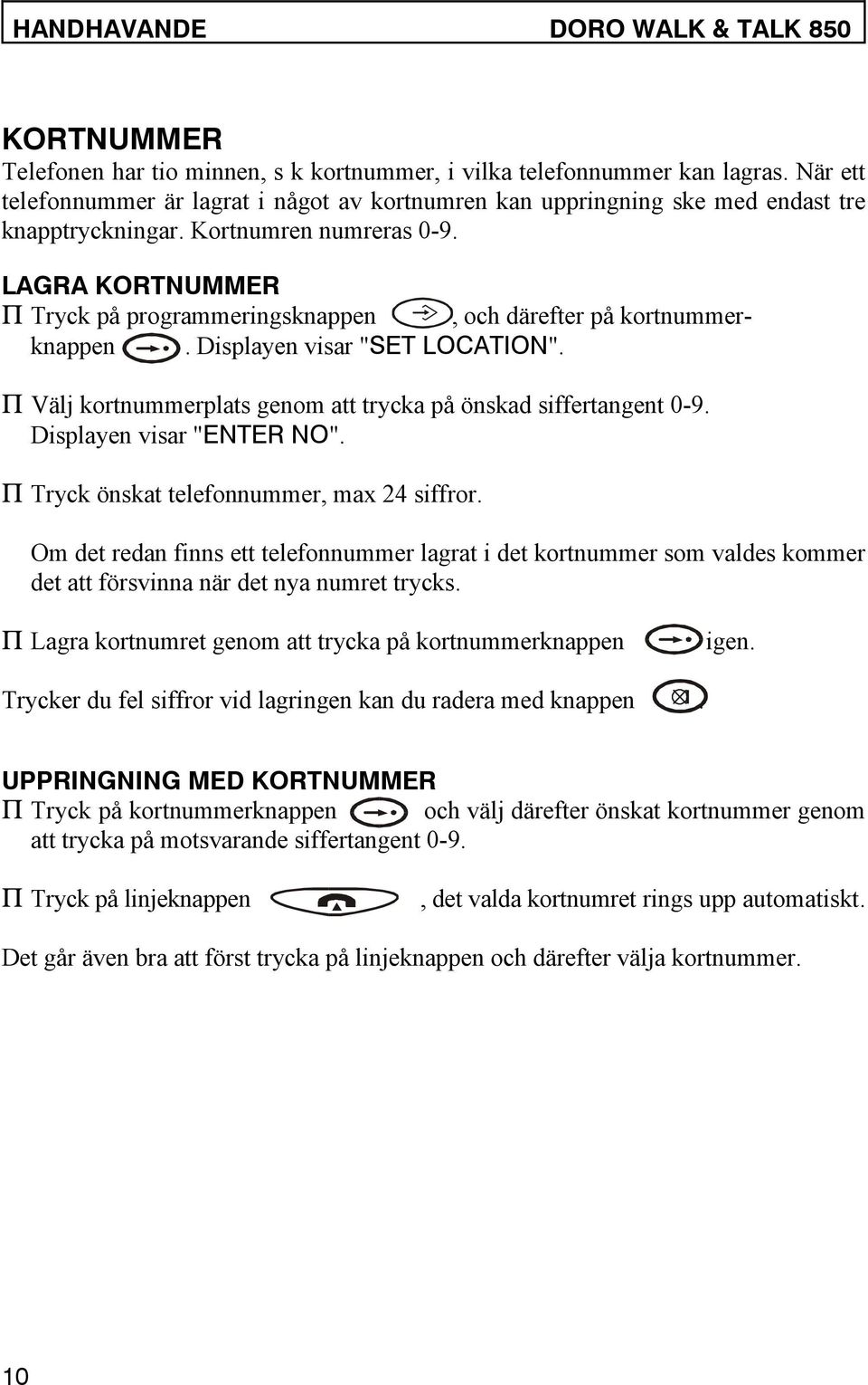 LAGRA KORTNUMMER P Tryck på programmeringsknappen, och därefter på kortnummerknappen. Displayen visar "SET LOCATION". P Välj kortnummerplats genom att trycka på önskad siffertangent 0-9.