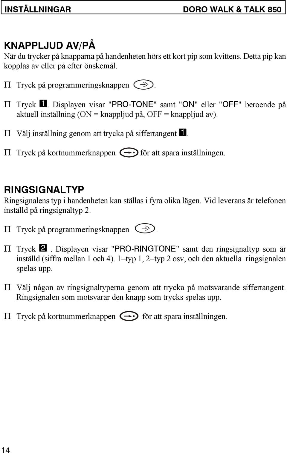 P Välj inställning genom att trycka på siffertangent 1. P Tryck på kortnummerknappen för att spara inställningen. RINGSIGNALTYP Ringsignalens typ i handenheten kan ställas i fyra olika lägen.