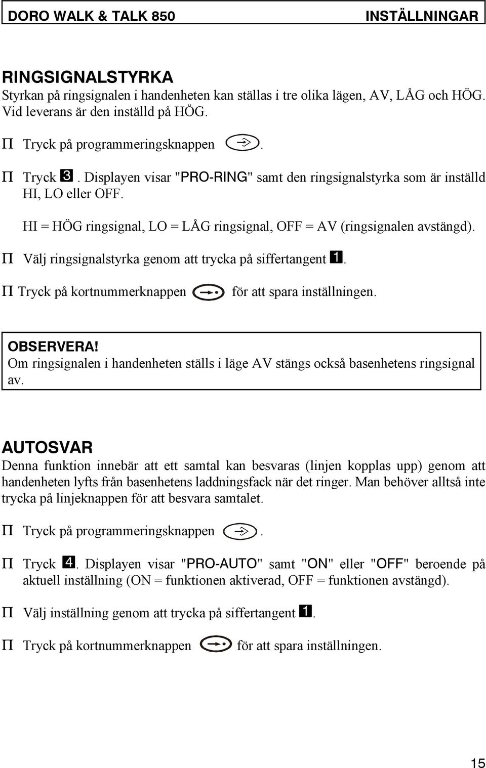 HI = HÖG ringsignal, LO = LÅG ringsignal, OFF = AV (ringsignalen avstängd). P Välj ringsignalstyrka genom att trycka på siffertangent 1. P Tryck på kortnummerknappen för att spara inställningen.