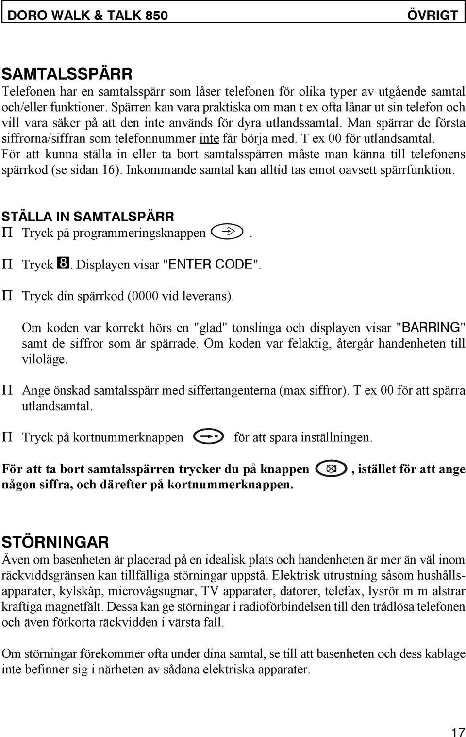 Man spärrar de första siffrorna/siffran som telefonnummer inte får börja med. T ex 00 för utlandsamtal.