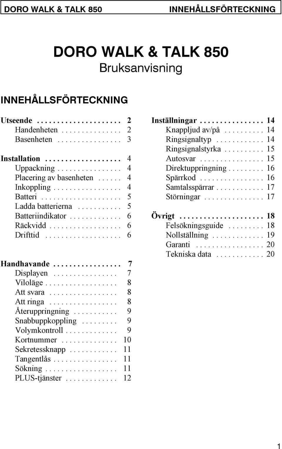 .. 5 Störningar... 17 Ladda batterierna... 5 Batteriindikator... 6 Övrigt... 18 Räckvidd... 6 Felsökningsguide... 18 Drifttid... 6 Nollställning... 19 Garanti... 20 Tekniska data... 20 Handhavande.